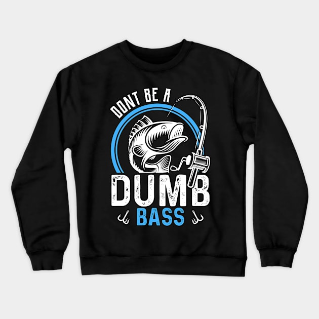 Dont Be A Dumb Bass Funny Fishing Fisherman Crewneck Sweatshirt by Tee__Dot